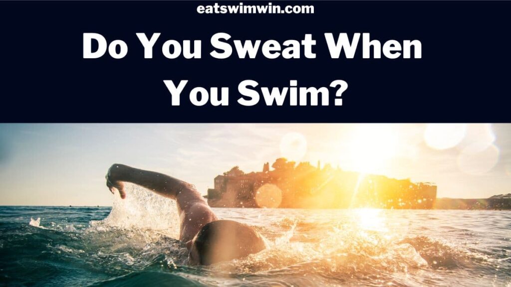 Do you sweat when you swim? Article by eatswimwin.com. Pictured is a man swimming in the ocean.